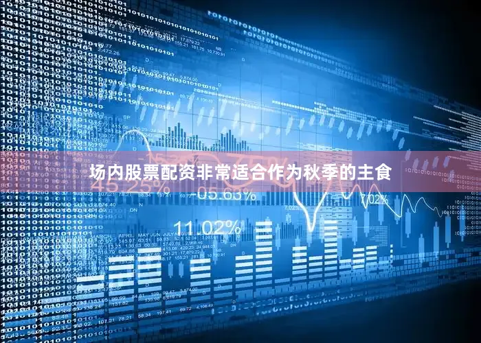 场内股票配资非常适合作为秋季的主食