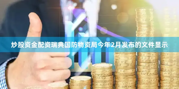 炒股资金配资瑞典国防物资局今年2月发布的文件显示