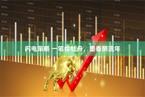 闪电策略 一笔绘牡丹，墨香醉流年